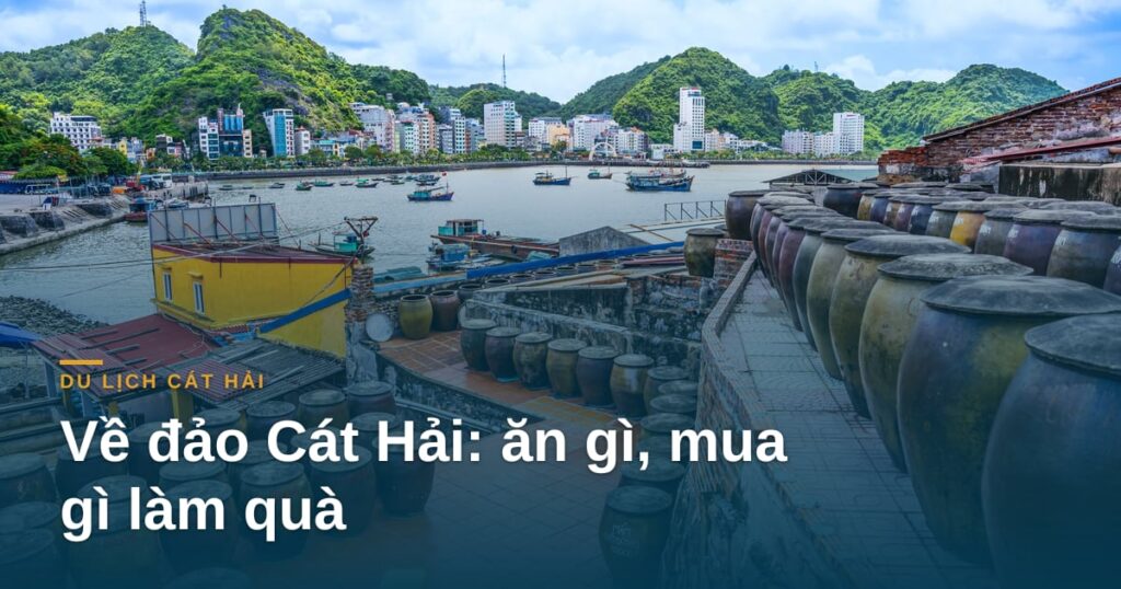 “Về đảo Cát Hải: ăn gì, mua gì làm quà”