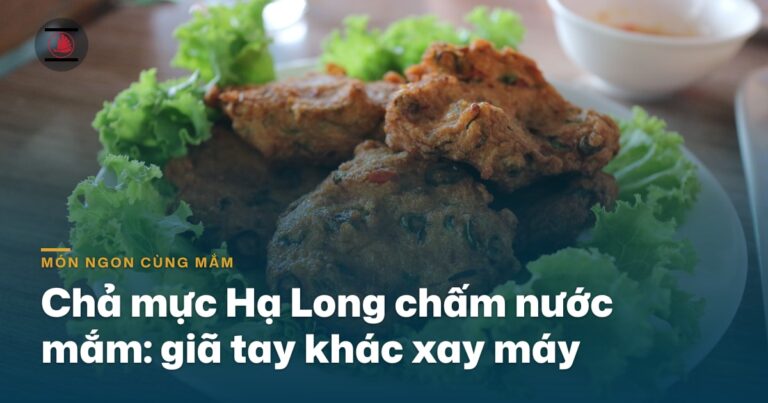 Chả mực Hạ Long chấm nước mắm: giã tay khác xay máy ở chỗ nào
