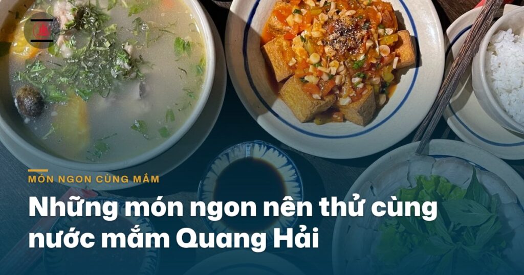 Những Món Ăn Ngon Nhất Định Phải Thử Cùng Nước Mắm Truyền Thống Quang Hải