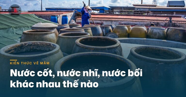 Nước cốt, nước nhĩ, nước bổi: phân biệt các tên gọi trong nghề ủ mắm