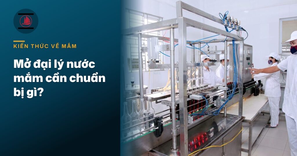 Mở đại lý nước mắm cần chuẩn bị gì?