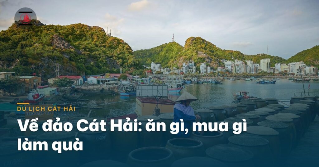 “Về đảo Cát Hải: ăn gì, mua gì làm quà”