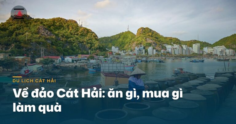“Về đảo Cát Hải: ăn gì, mua gì làm quà”