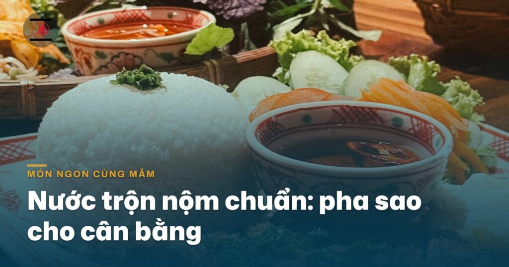 “Nước trộn nộm chuẩn: pha sao cho chua ngọt mặn cân bằng”
