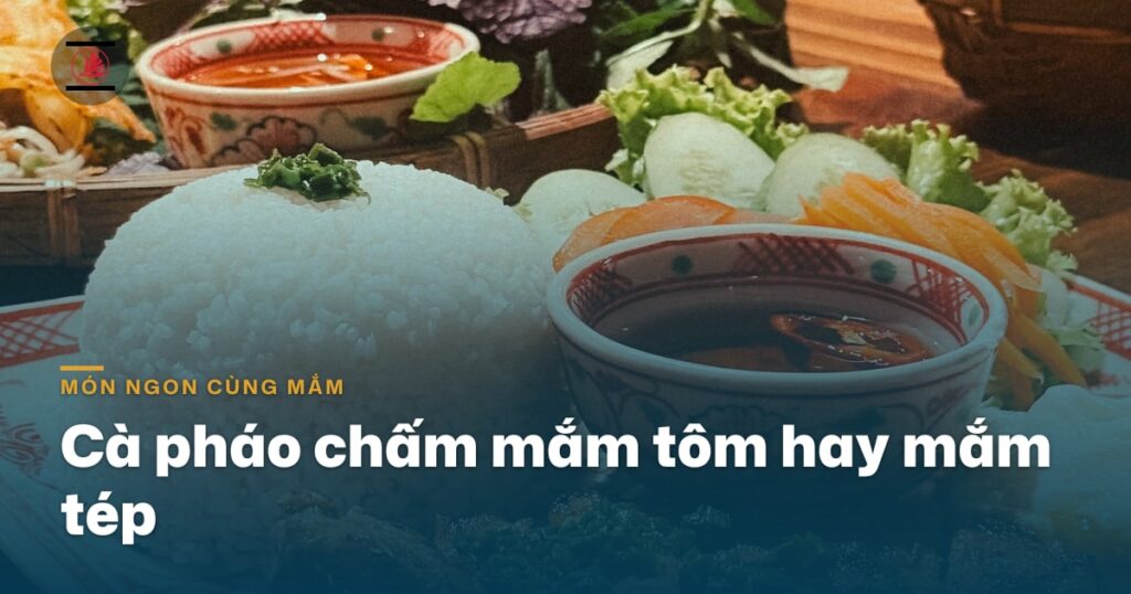 “Cà pháo chấm mắm tôm hay mắm tép: chọn loại nào cho đúng”
