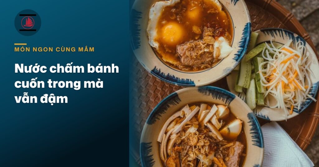 “Nước chấm bánh cuốn: bát nước trong mà vẫn đậm”