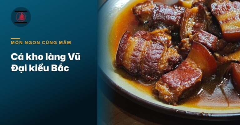 Cá kho làng Vũ Đại kiểu Bắc: kho bằng nước mắm nào để cá không tanh, thấm tận xương