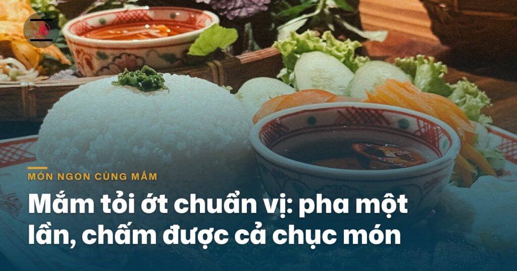 Mắm tỏi ớt chuẩn vị: pha một lần, chấm được cả chục món