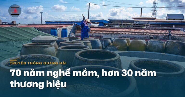 70 năm nghề mắm, hơn 30 năm thương hiệu, Quang Hải tính tuổi đời thế nào