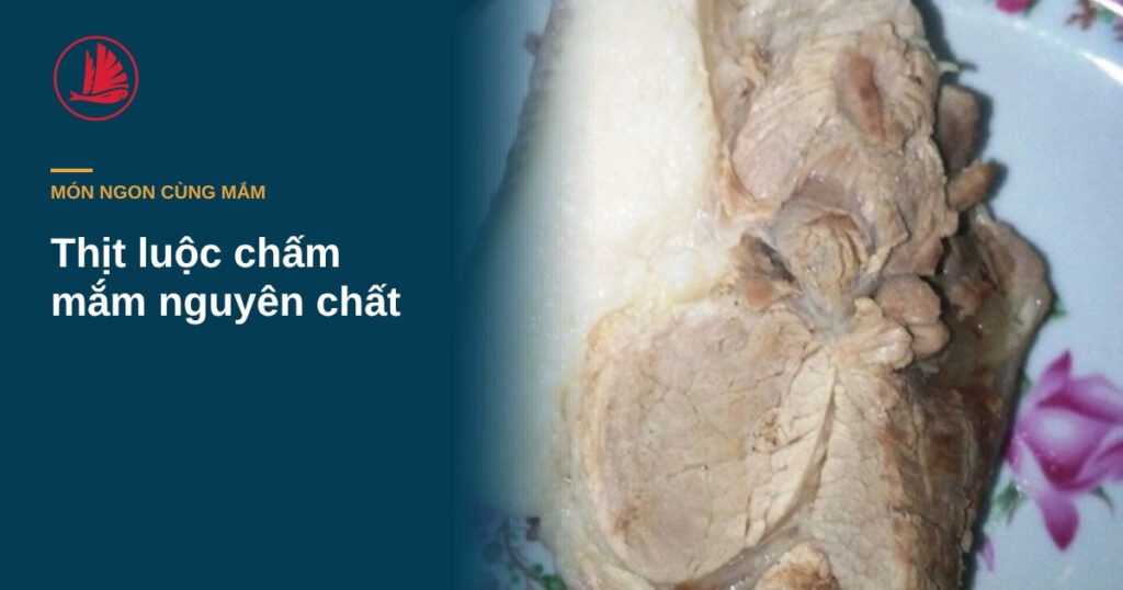 “Thịt luộc chấm mắm nguyên chất: khi nào nên chấm mắm không pha”