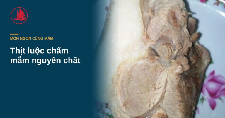 “Thịt luộc chấm mắm nguyên chất: khi nào nên chấm mắm không pha”