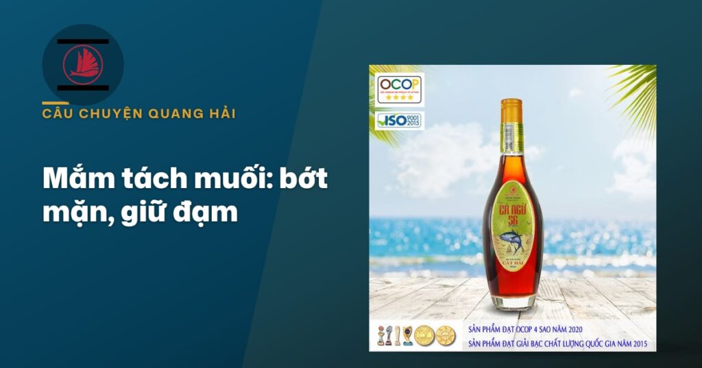 Công nghệ tách muối của Mắm Quang Hải: bớt mặn mà vẫn giữ đạm