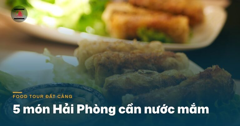 Food tour Hải Phòng: 5 món đặc sản cần nước mắm Cát Hải mới ra vị đất Cảng