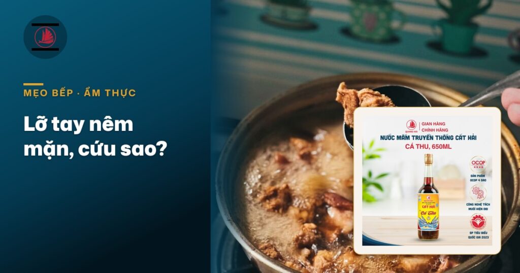 Lỡ tay nêm mặn: cứu nồi canh, món kho, món xào thế nào cho khỏi đổ đi