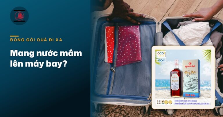 Mang nước mắm lên máy bay được không? Cách đóng gói chai mắm làm quà cho khỏi vỡ, khỏi rò mùi